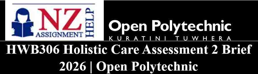 HWB306 Holistic Care Assessment 2 Brief Solved By NZ Assignment Help